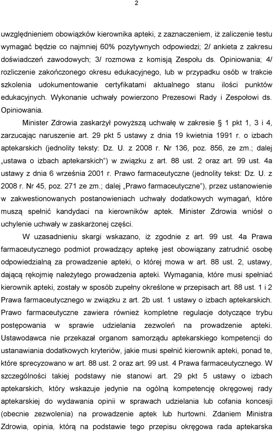 Wykonanie uchwały powierzono Prezesowi Rady i Zespołowi ds. Opiniowania. Minister Zdrowia zaskarżył powyższą uchwałę w zakresie 1 pkt 1, 3 i 4, zarzucając naruszenie art.