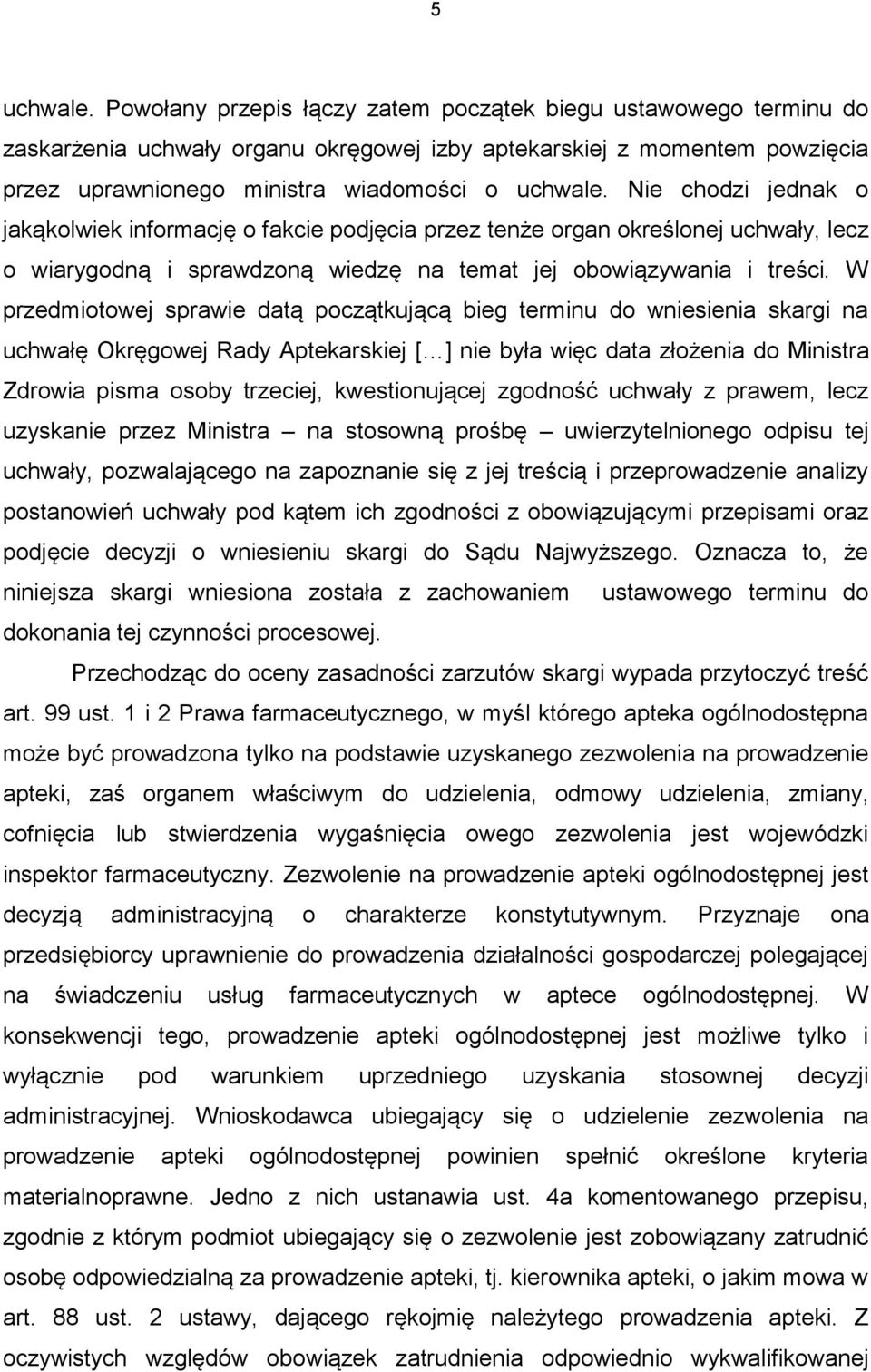 Nie chodzi jednak o jakąkolwiek informację o fakcie podjęcia przez tenże organ określonej uchwały, lecz o wiarygodną i sprawdzoną wiedzę na temat jej obowiązywania i treści.