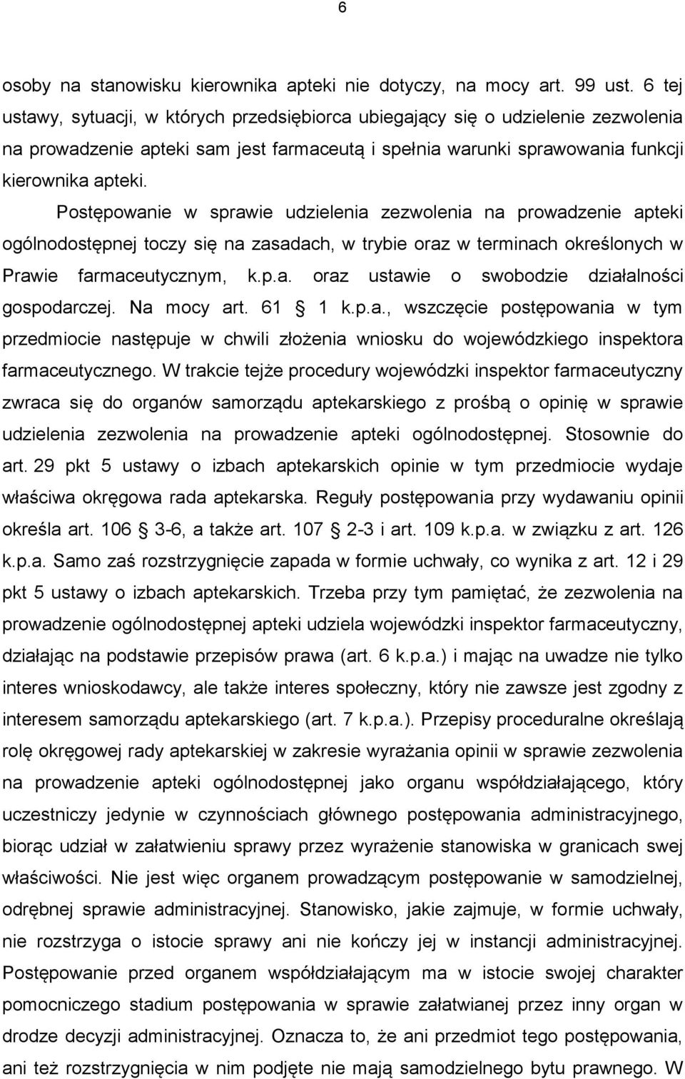 Postępowanie w sprawie udzielenia zezwolenia na prowadzenie apteki ogólnodostępnej toczy się na zasadach, w trybie oraz w terminach określonych w Prawie farmaceutycznym, k.p.a. oraz ustawie o swobodzie działalności gospodarczej.