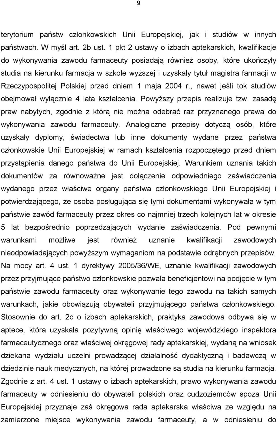 farmacji w Rzeczypospolitej Polskiej przed dniem 1 maja 2004 r., nawet jeśli tok studiów obejmował wyłącznie 4 lata kształcenia. Powyższy przepis realizuje tzw.