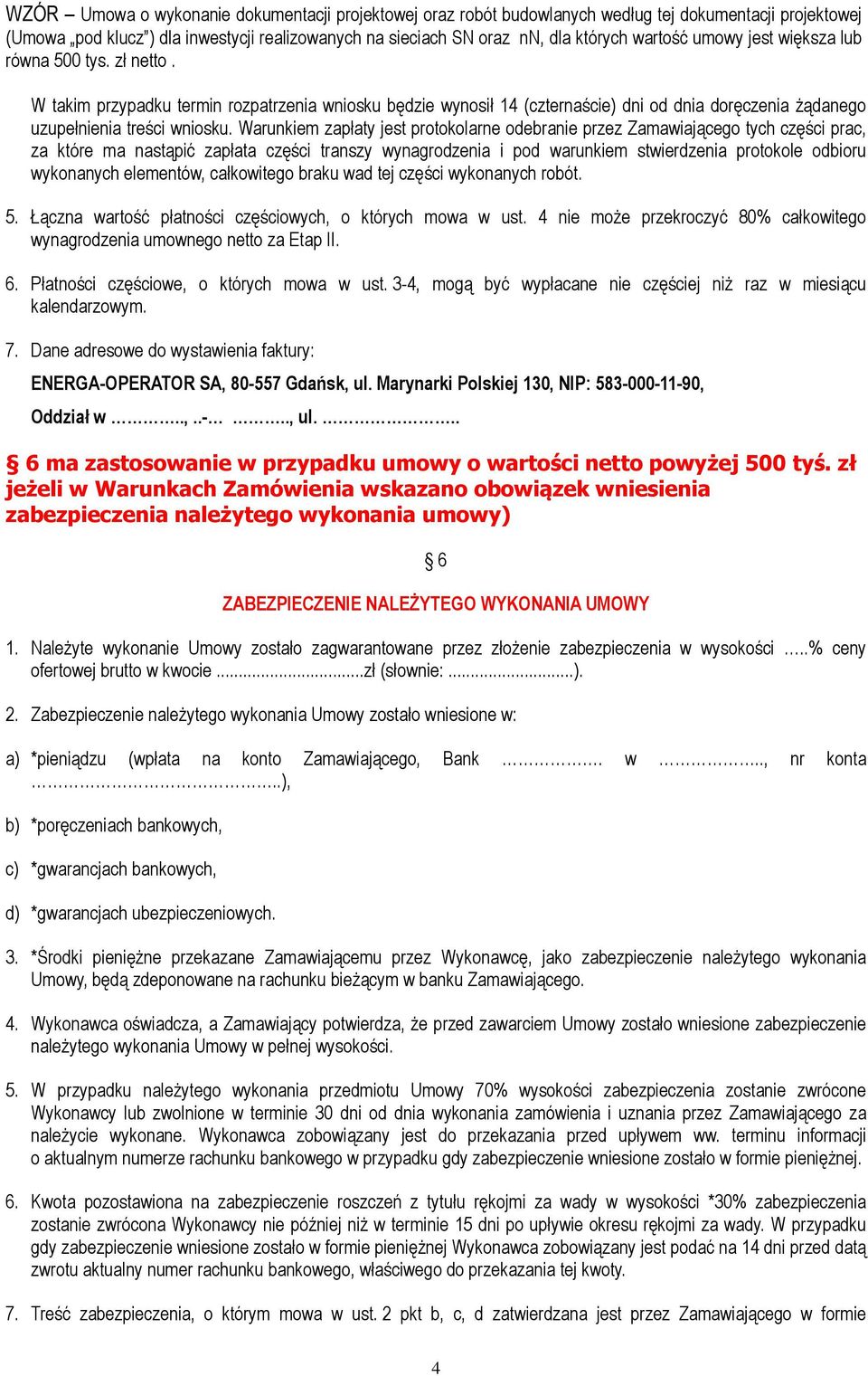 Warunkiem zapłaty jest protokolarne odebranie przez Zamawiającego tych części prac, za które ma nastąpić zapłata części transzy wynagrodzenia i pod warunkiem stwierdzenia protokole odbioru wykonanych
