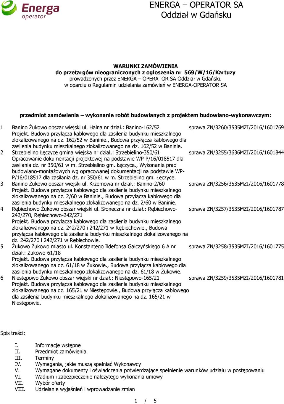 : Banino-162/52 sprawa ZN/3260/3535MZI/2016/1601769 zlokalizowanego na dz. 162/52 w Baninie., Budowa przyłącza kablowego dla zasilenia budynku mieszkalnego zlokalizowanego na dz. 162/52 w Baninie. 2 Strzebielino Łęczyce gmina wiejska nr dział.