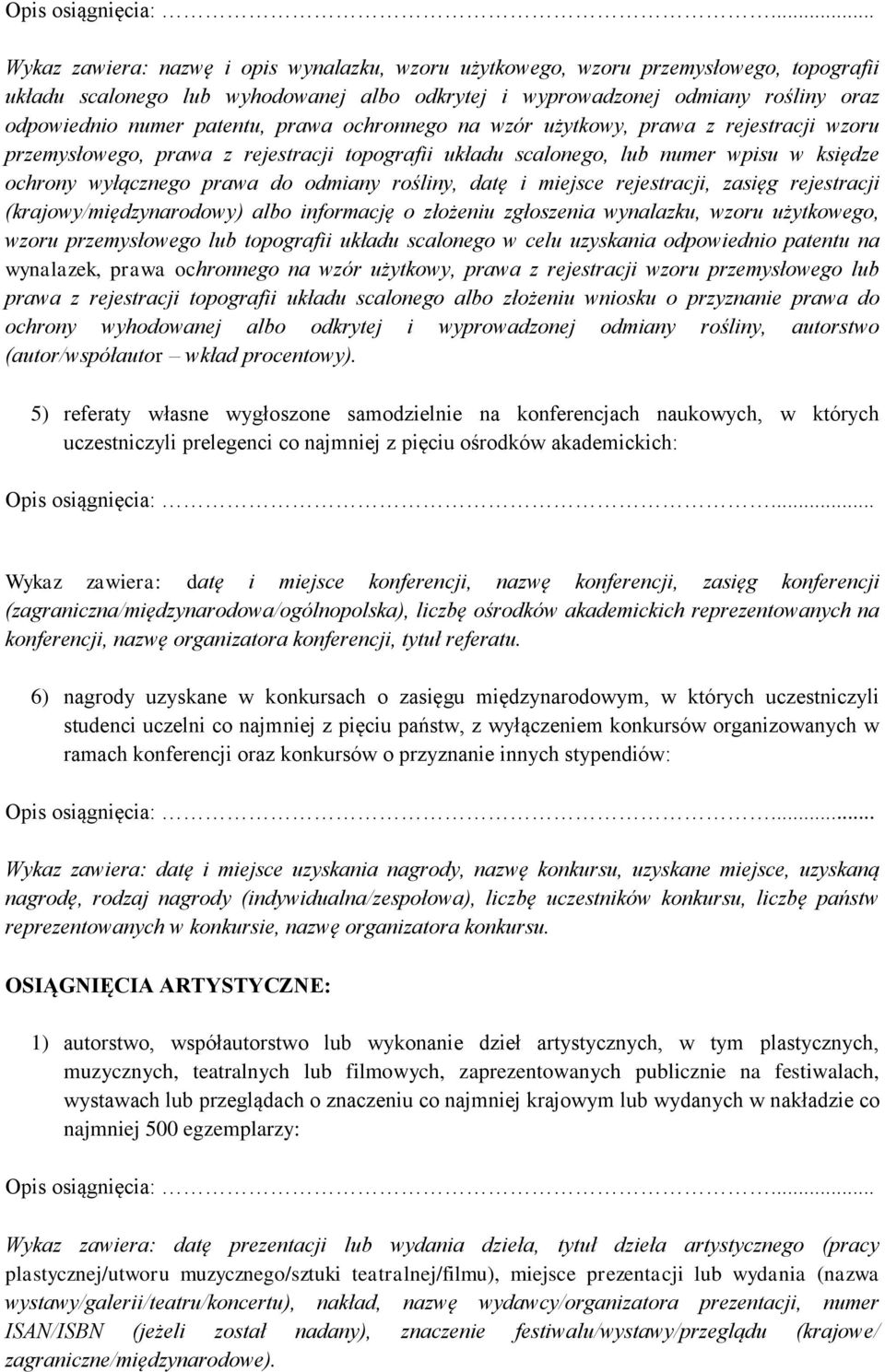 datę i miejsce rejestracji, zasięg rejestracji (krajowy/międzynarodowy) albo informację o złożeniu zgłoszenia wynalazku, wzoru użytkowego, wzoru przemysłowego lub topografii układu scalonego w celu