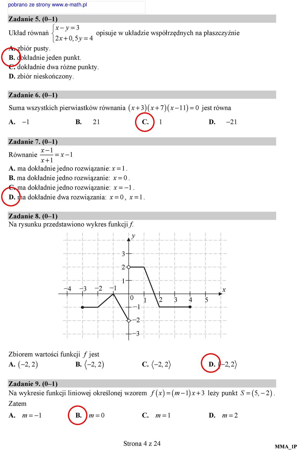 C. ma dokładnie jedno rozwiązanie: x =. D. ma dokładnie dwa rozwiązania: x = 0, x =. Zadanie 8. (0 ) Na rysunku przedstawiono wykres funkcji f. y 4 0 4 5 x Zbiorem wartości funkcji f jest B.