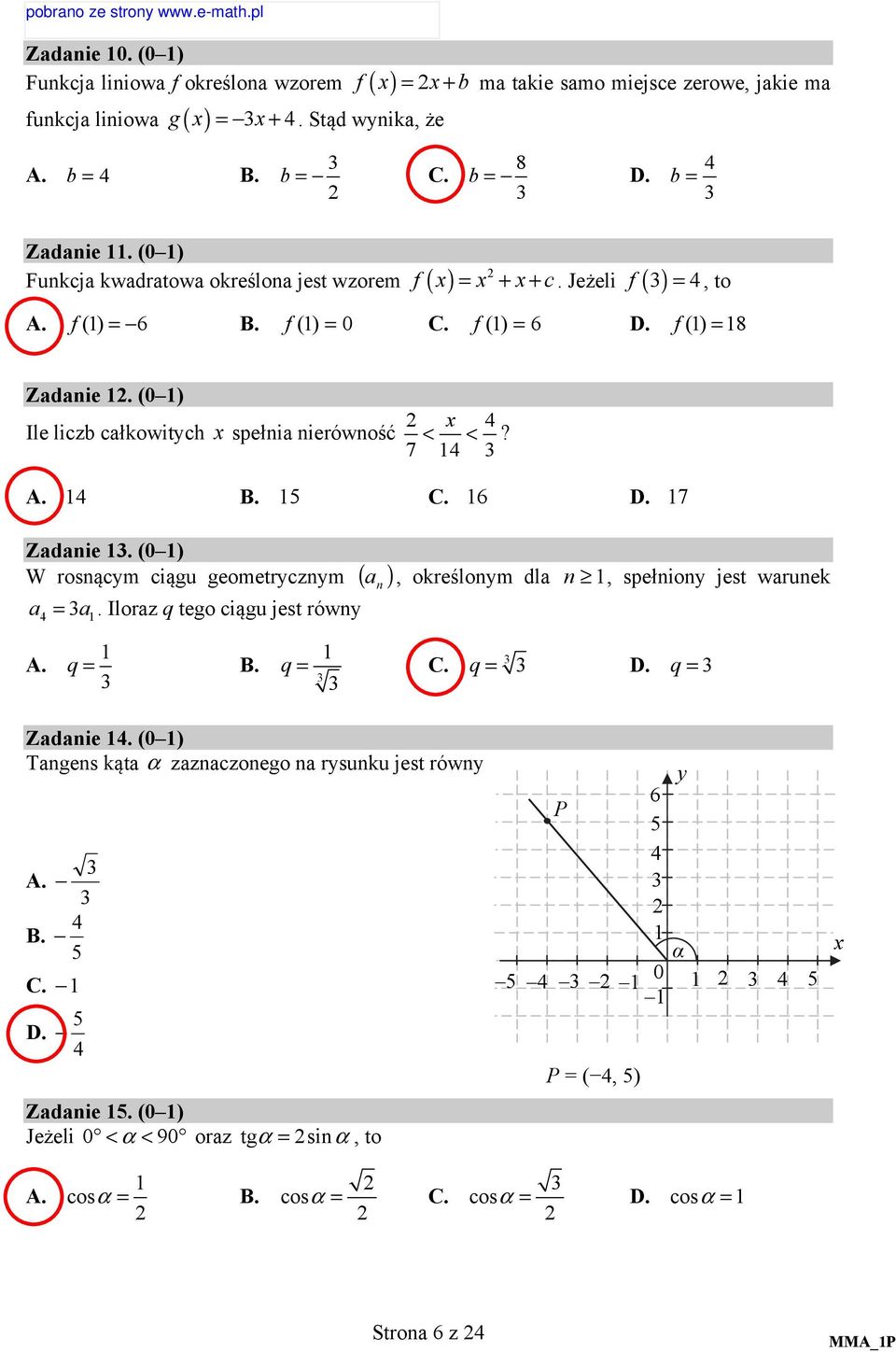 7 4 A. 4 B. 5 C. 6 D. 7 Zadanie. (0 ) W rosnącym ciągu geometrycznym ( ) n a = a. Iloraz q tego ciągu jest równy 4 a, określonym dla n, spełniony jest warunek A. q = B. q = C. q = D. q = Zadanie 4.