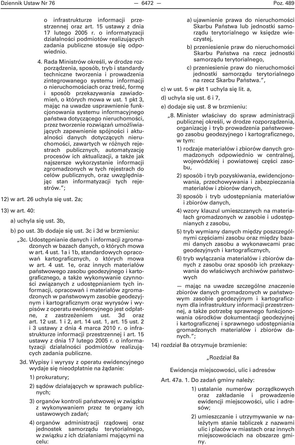Rada Ministrów określi, w drodze rozporządzenia, sposób, tryb i standardy techniczne tworzenia i prowadzenia zintegrowanego systemu informacji o nieruchomościach oraz treść, formę i sposób