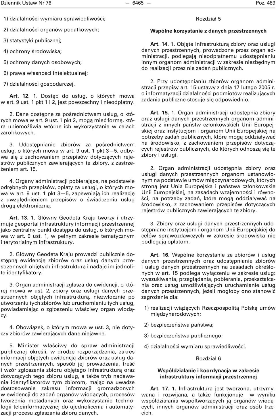 działalności gospodarczej. Art. 12. 1. Dostęp do usług, o których mowa w art. 9 ust. 1 pkt 1 i 2, jest powszechny i nieodpłatny. 2. Dane dostępne za pośrednictwem usług, o których mowa w art. 9 ust. 1 pkt 2, mogą mieć formę, która uniemożliwia wtórne ich wykorzystanie w celach zarobkowych.