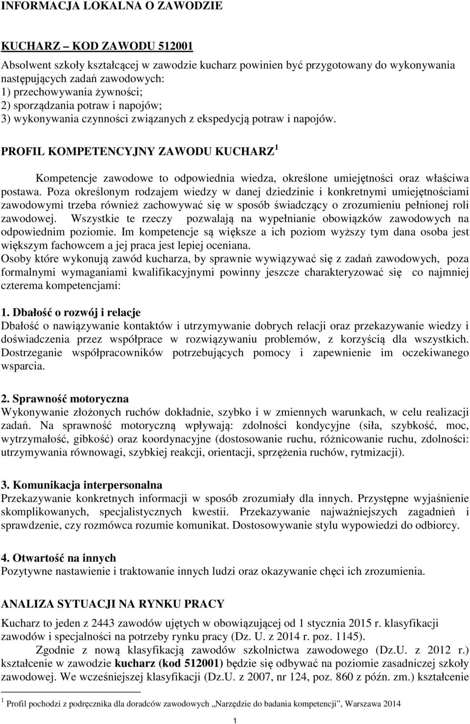 PROFIL KOMPETENCYJNY ZAWODU KUCHARZ 1 Kompetencje zawodowe to odpowiednia wiedza, określone umiejętności oraz właściwa postawa.