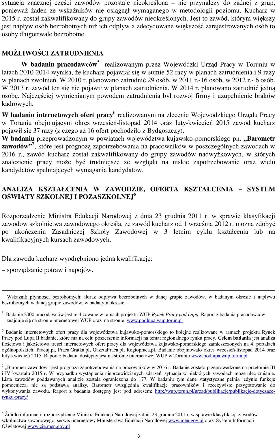 Jest to zawód, którym większy jest napływ osób bezrobotnych niż ich odpływ a zdecydowane większość zarejestrowanych osób to osoby długotrwale bezrobotne.