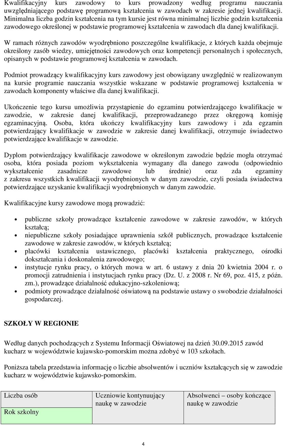 W ramach różnych zawodów wyodrębniono poszczególne kwalifikacje, z których każda obejmuje określony zasób wiedzy, umiejętności zawodowych oraz kompetencji personalnych i społecznych, opisanych w