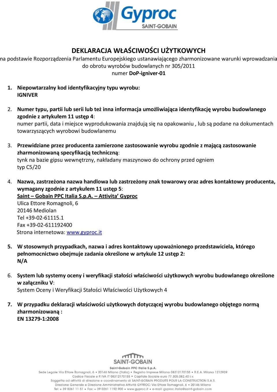 Numer typu, partii lub serii lub też inna informacja umożliwiająca identyfikację wyrobu budowlanego zgodnie z artykułem 11 ustęp 4: numer partii, data i miejsce wyprodukowania znajdują się na