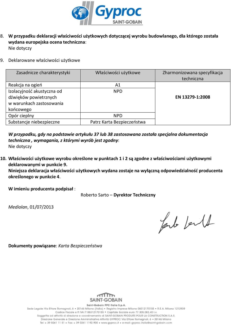 warunkach zastosowania końcowego EN 13279-1:2008 Opór cieplny NPD Substancje niebezpieczne Patrz Karta Bezpieczeństwa W przypadku, gdy na podstawie artykułu 37 lub 38 zastosowana została specjalna