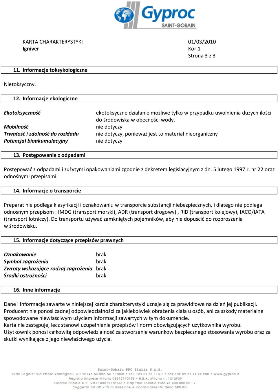 obecności wody., ponieważ jest to materiał nieorganiczny 13. Postępowanie z odpadami Postępować z odpadami i zużytymi opakowaniami zgodnie z dekretem legislacyjnym z dn. 5 lutego 1997 r.