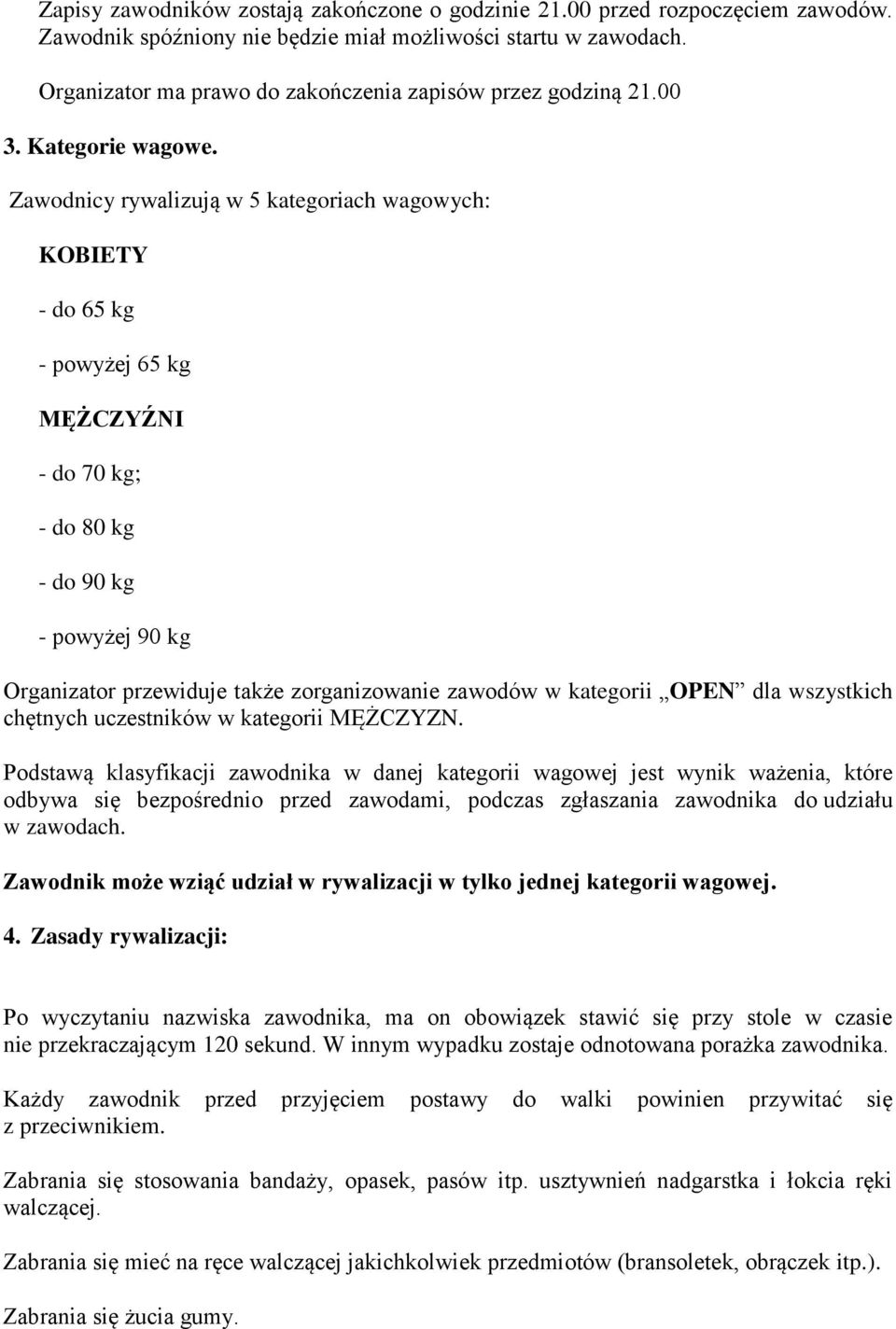 Zawodnicy rywalizują w 5 kategoriach wagowych: KOBIETY - do 65 kg - powyżej 65 kg MĘŻCZYŹNI - do 70 kg; - do 80 kg - do 90 kg - powyżej 90 kg Organizator przewiduje także zorganizowanie zawodów w