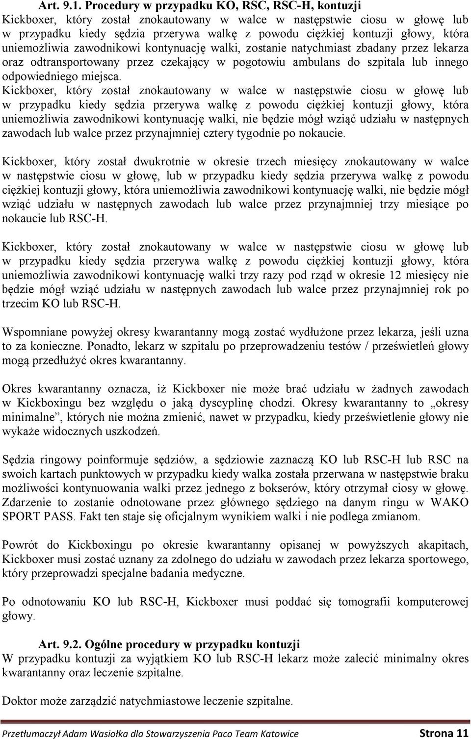 która uniemożliwia zawodnikowi kontynuację walki, zostanie natychmiast zbadany przez lekarza oraz odtransportowany przez czekający w pogotowiu ambulans do szpitala lub innego odpowiedniego miejsca.