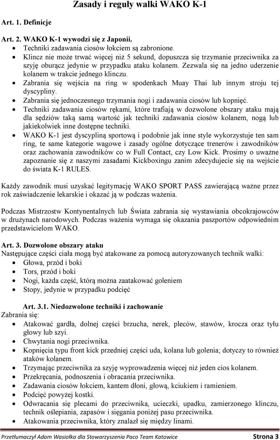 Zabrania się wejścia na ring w spodenkach Muay Thai lub innym stroju tej dyscypliny. Zabrania się jednoczesnego trzymania nogi i zadawania ciosów lub kopnięć.