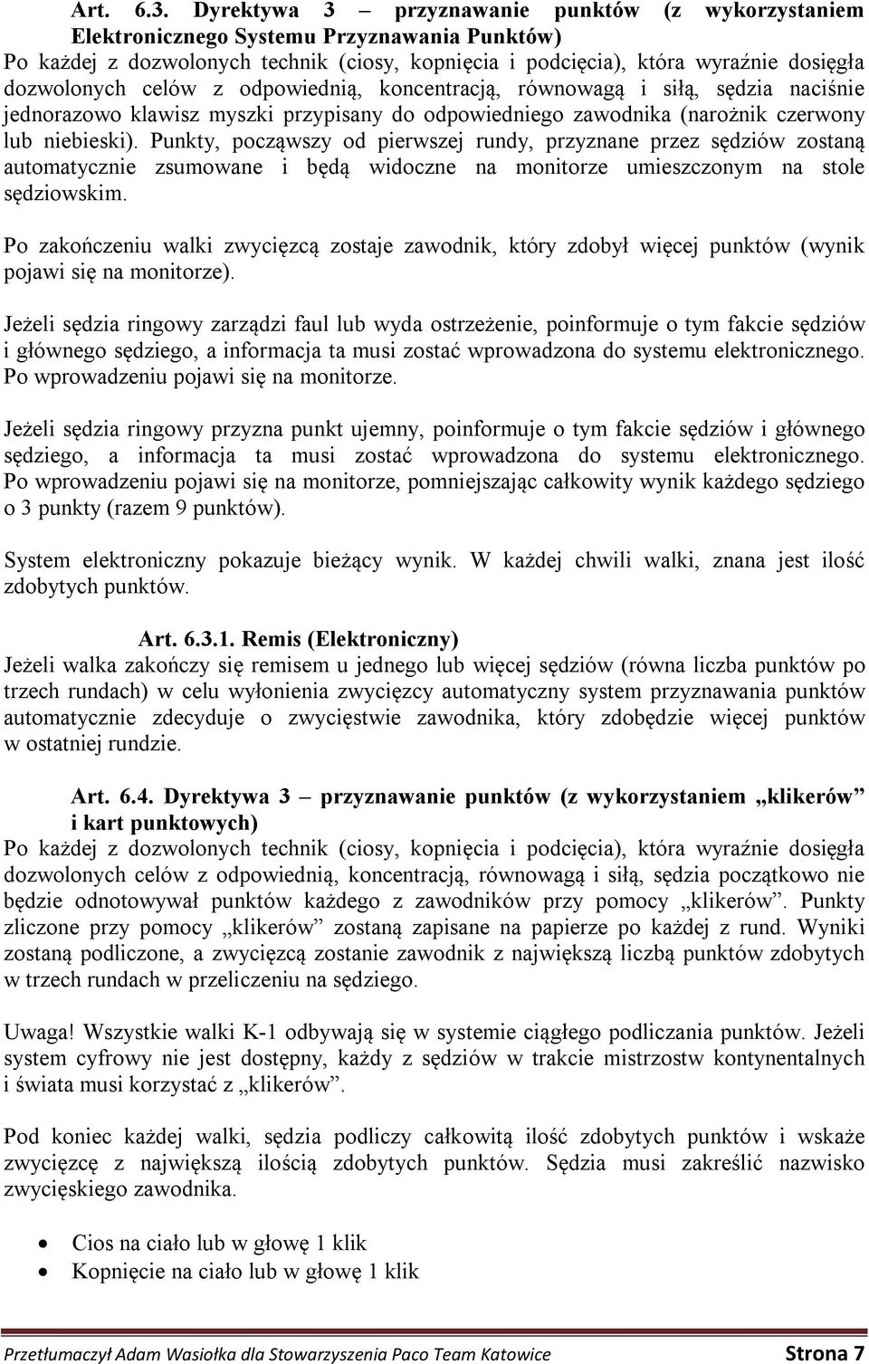 celów z odpowiednią, koncentracją, równowagą i siłą, sędzia naciśnie jednorazowo klawisz myszki przypisany do odpowiedniego zawodnika (narożnik czerwony lub niebieski).