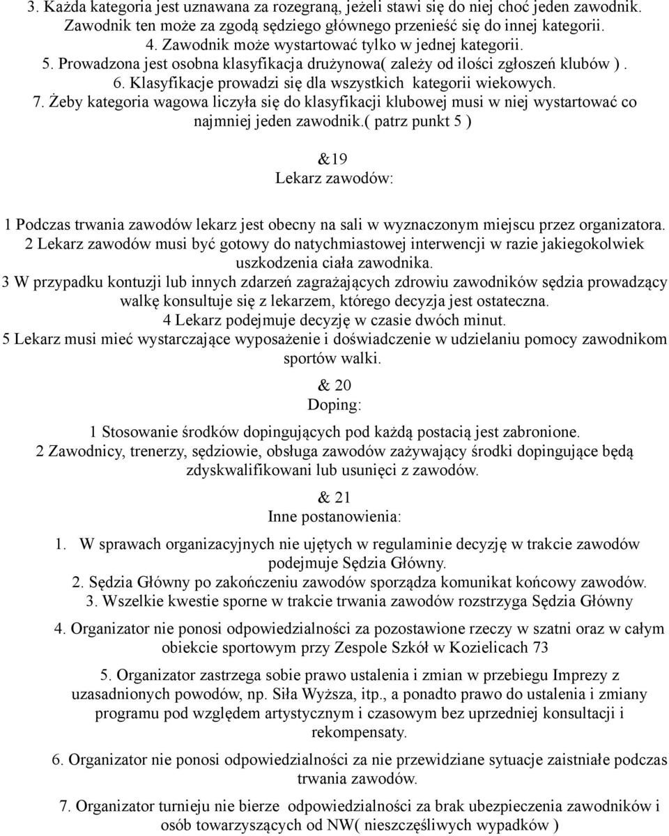 Klasyfikacje prowadzi się dla wszystkich kategorii wiekowych. 7. Żeby kategoria wagowa liczyła się do klasyfikacji klubowej musi w niej wystartować co najmniej jeden zawodnik.