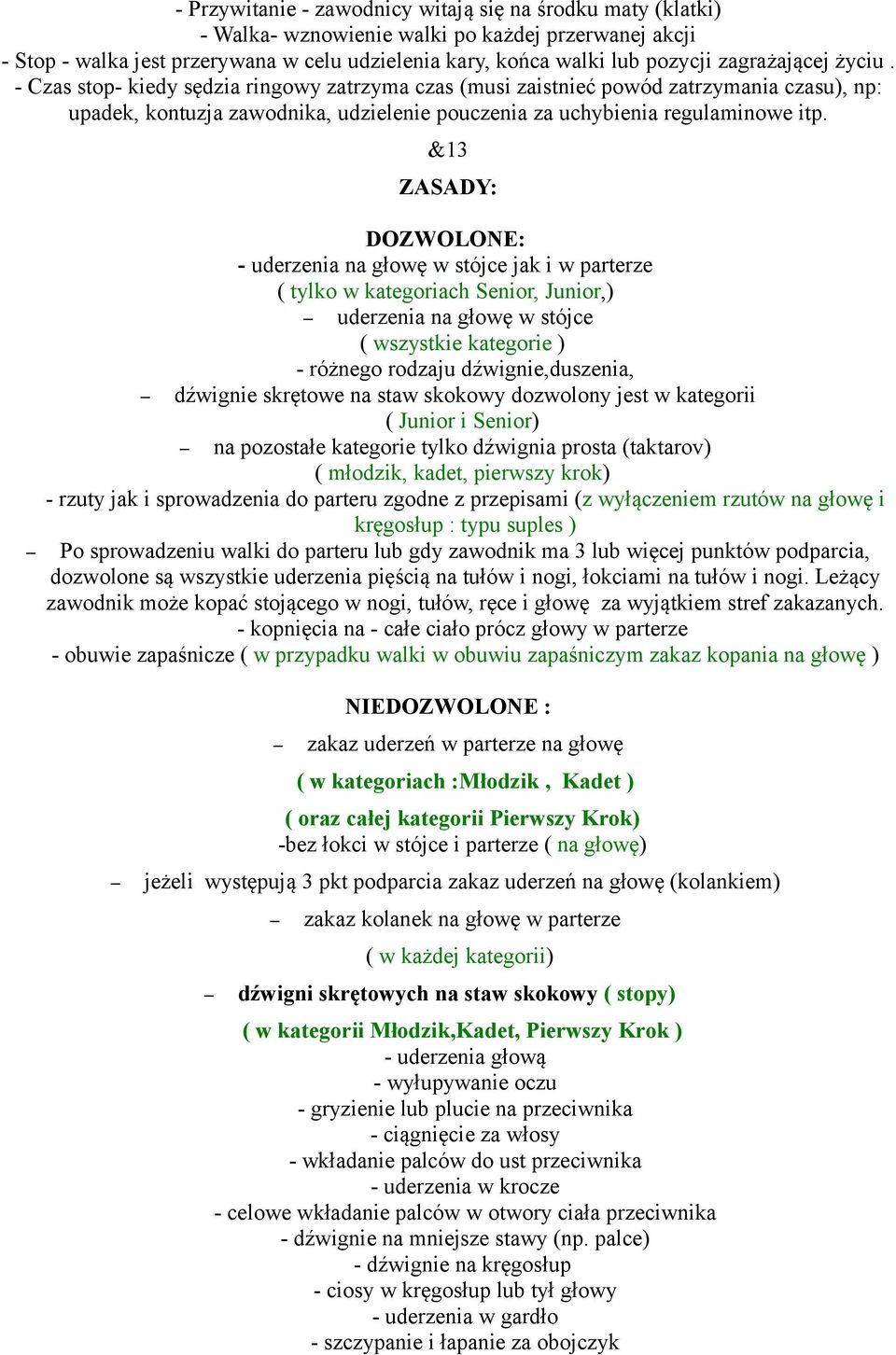 &13 ZASADY: DOZWOLONE: - uderzenia na głowę w stójce jak i w parterze ( tylko w kategoriach Senior, Junior,) uderzenia na głowę w stójce ( wszystkie kategorie ) - różnego rodzaju dźwignie,duszenia,