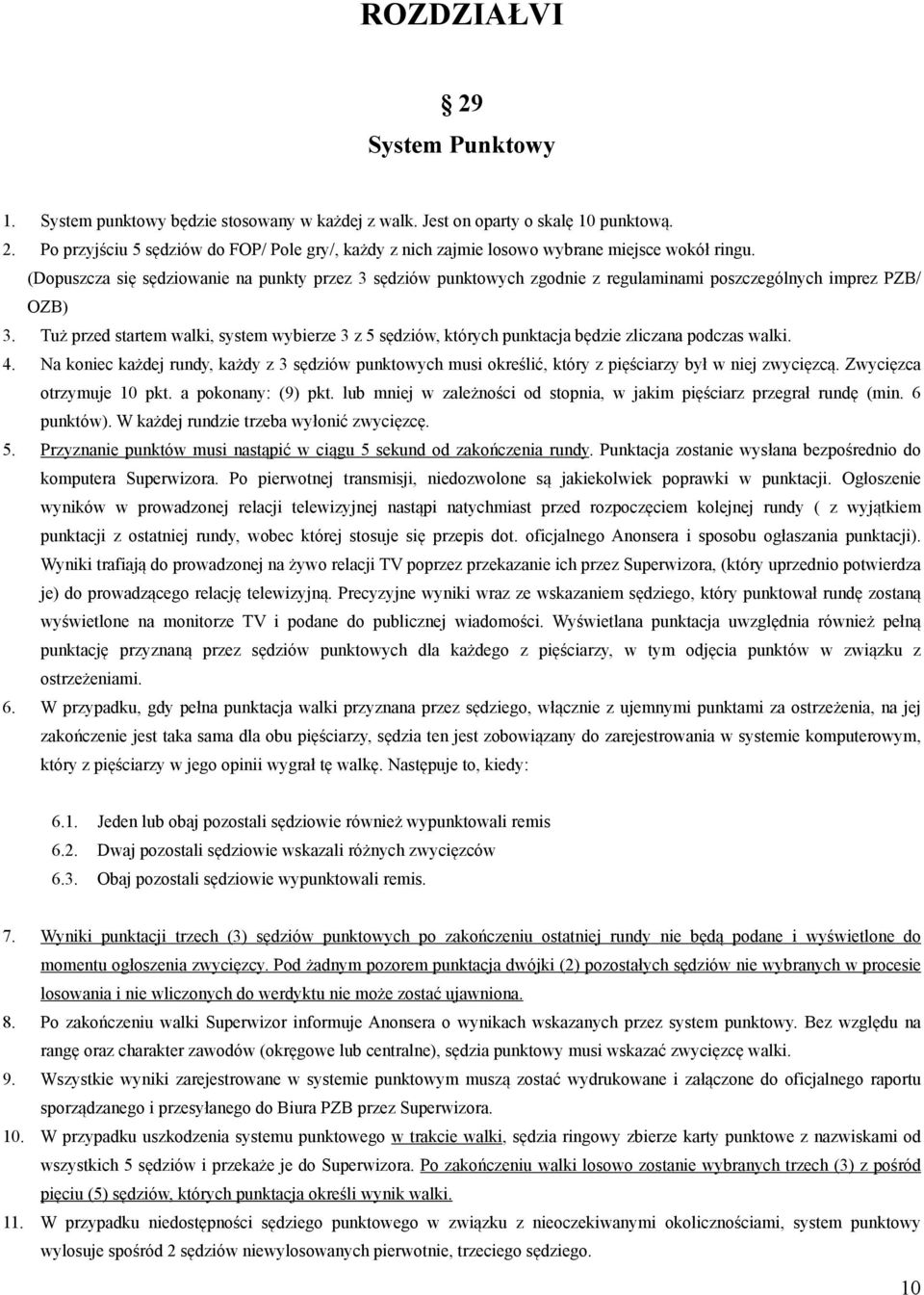 Tuż przed startem walki, system wybierze 3 z 5 sędziów, których punktacja będzie zliczana podczas walki. 4.