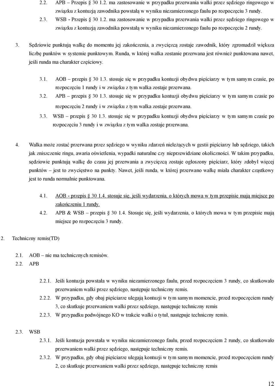 Sędziowie punktują walkę do momentu jej zakończenia, a zwycięzcą zostaje zawodnik, który zgromadził większa liczbę punktów w systemie punktowym.