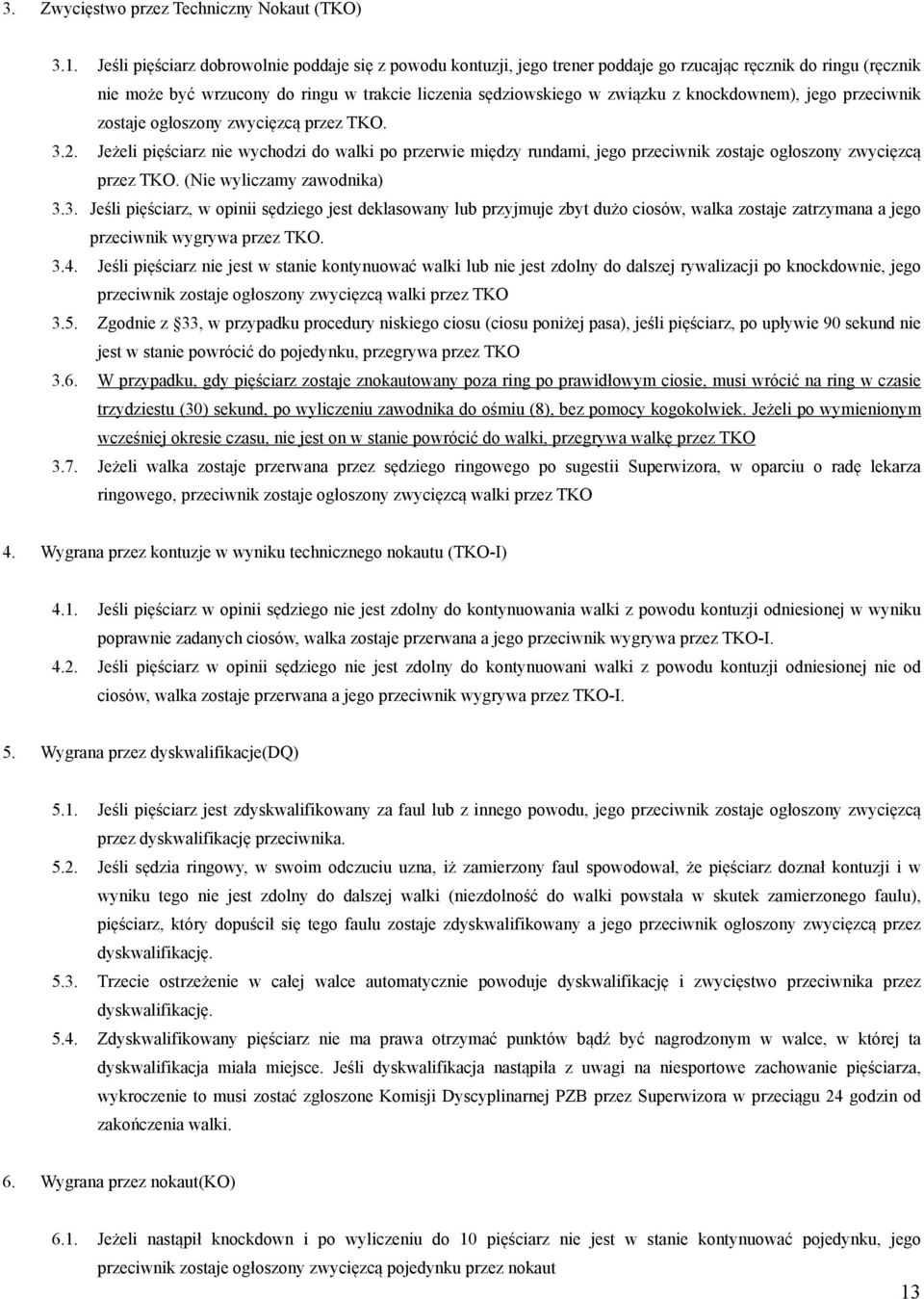 knockdownem), jego przeciwnik zostaje ogłoszony zwycięzcą przez TKO. 3.2. Jeżeli pięściarz nie wychodzi do walki po przerwie między rundami, jego przeciwnik zostaje ogłoszony zwycięzcą przez TKO.