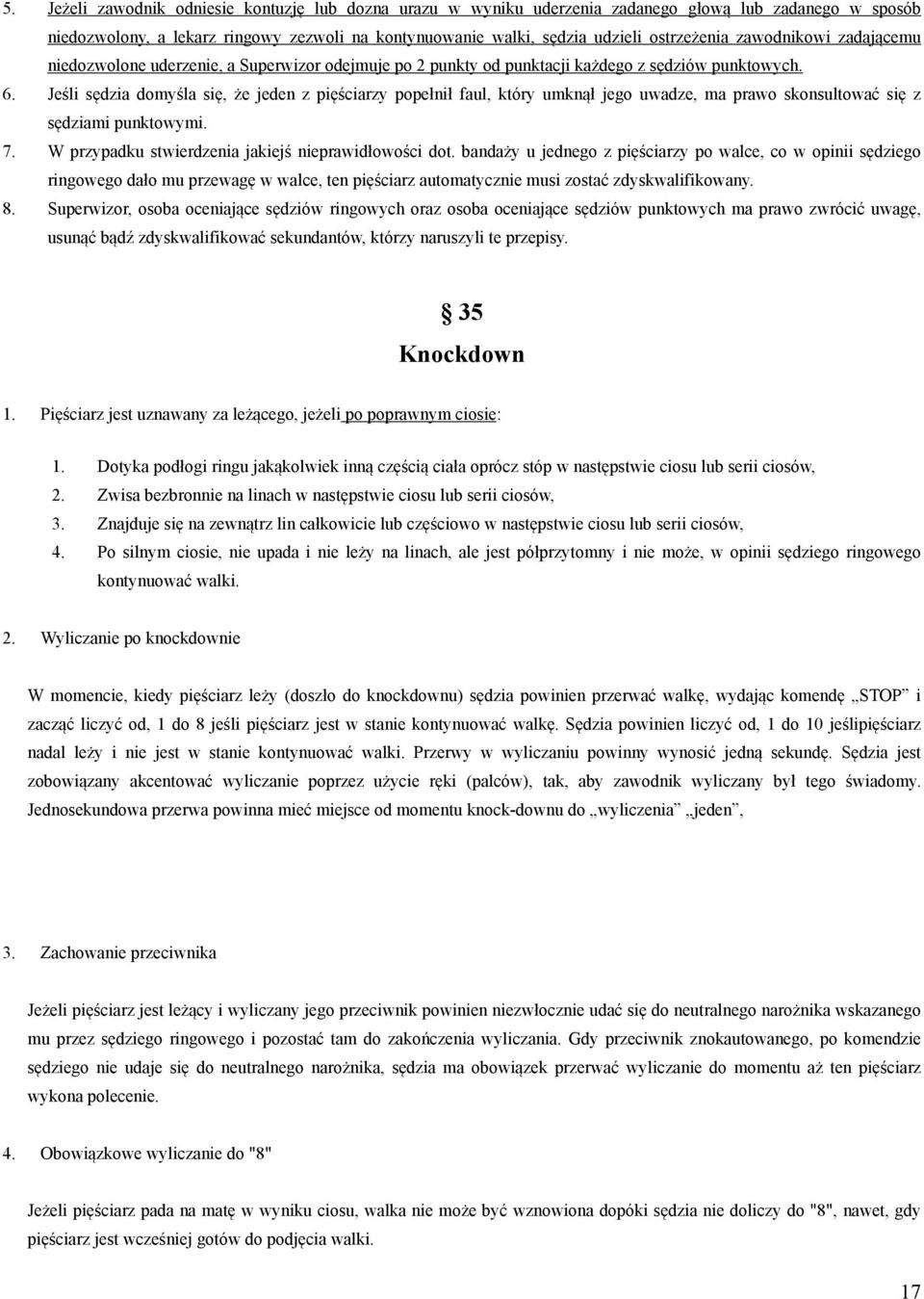 Jeśli sędzia domyśla się, że jeden z pięściarzy popełnił faul, który umknął jego uwadze, ma prawo skonsultować się z sędziami punktowymi. 7. W przypadku stwierdzenia jakiejś nieprawidłowości dot.