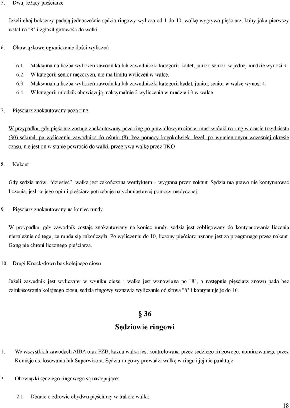 W kategorii senior mężczyzn, nie ma limitu wyliczeń w walce. 6.3. Maksymalna liczba wyliczeń zawodnika lub zawodniczki kategorii kadet, junior, senior w walce wynosi 4.