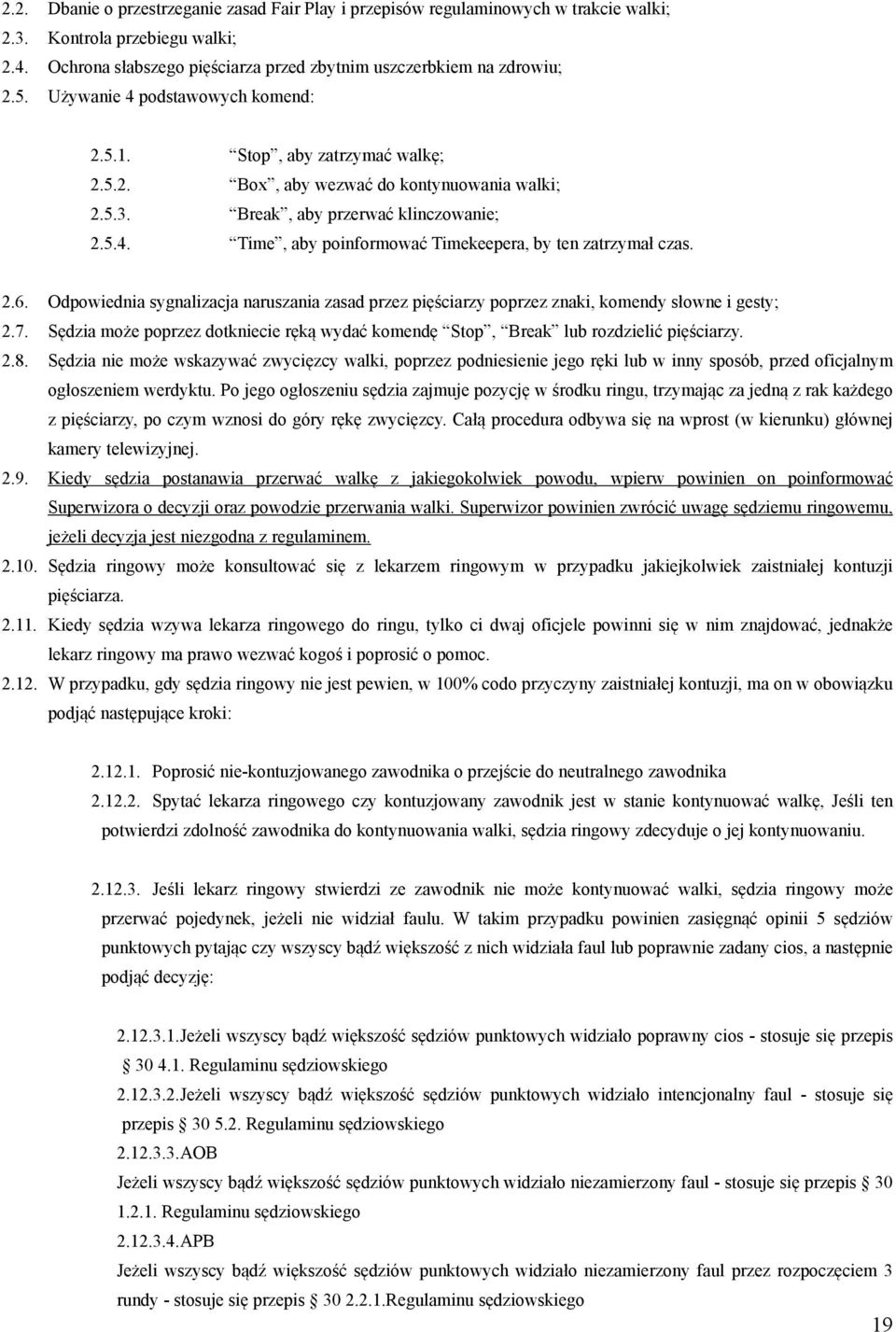 2.6. Odpowiednia sygnalizacja naruszania zasad przez pięściarzy poprzez znaki, komendy słowne i gesty; 2.7. Sędzia może poprzez dotkniecie ręką wydać komendę Stop, Break lub rozdzielić pięściarzy. 2.8.