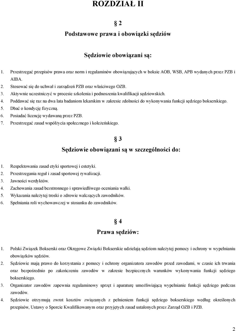 Poddawać się raz na dwa lata badaniom lekarskim w zakresie zdolności do wykonywania funkcji sędziego bokserskiego. 5. Dbać o kondycję fizyczną. 6. Posiadać licencję wydawaną przez PZB. 7.
