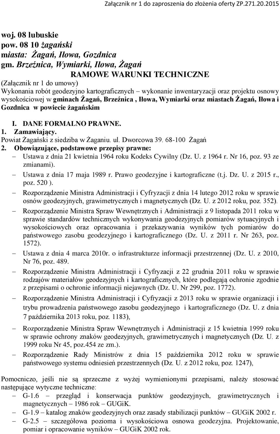 Żagań, Brzeźnica, Iłowa, Wymiarki oraz miastach Żagań, Iłowa i Gozdnica w powiecie żagańskim I. DANE FORMALNO PRAWNE. 1. Zamawiający. Powiat Żagański z siedziba w Żaganiu. ul. Dworcowa 39.