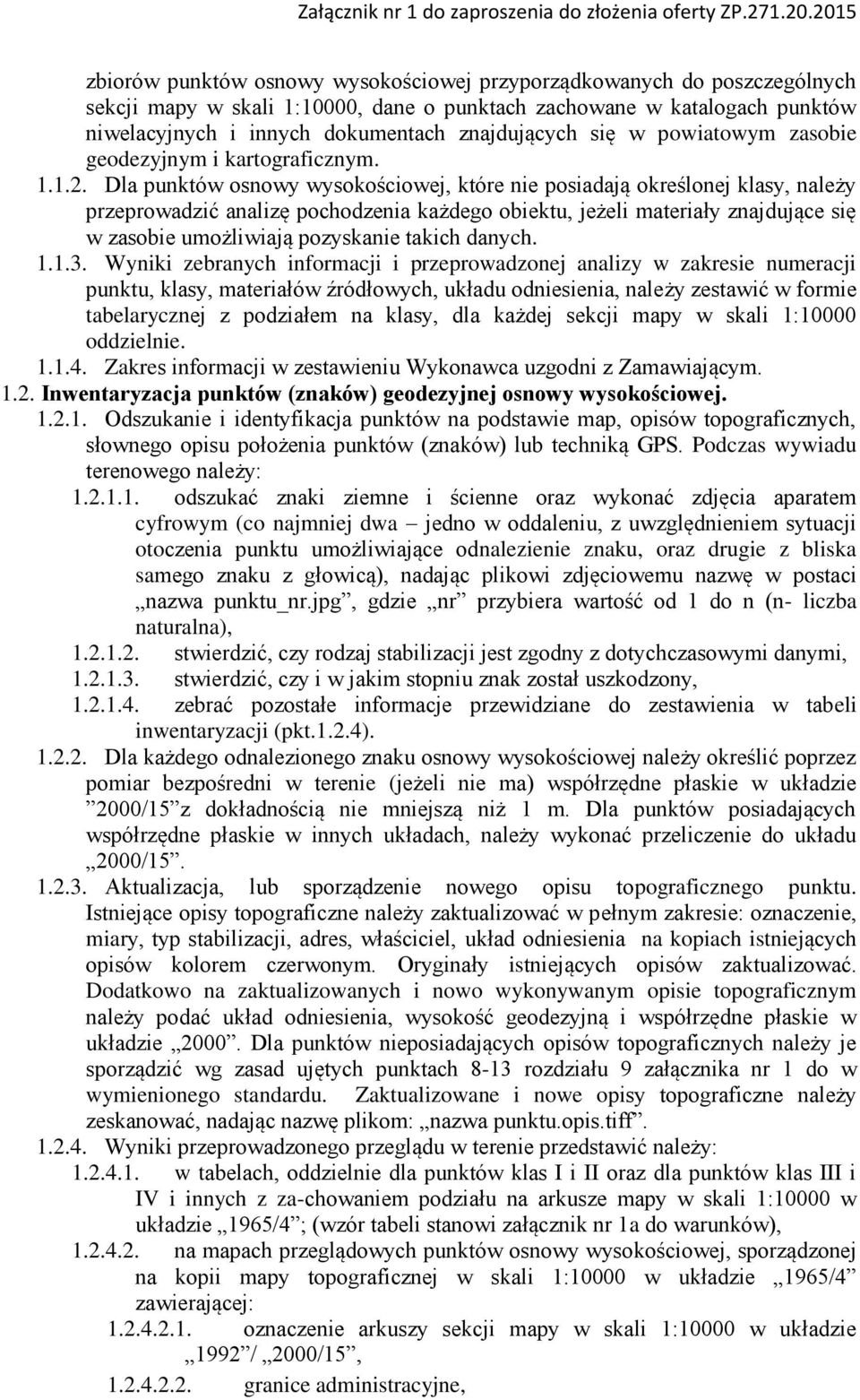 Dla punktów osnowy wysokościowej, które nie posiadają określonej klasy, należy przeprowadzić analizę pochodzenia każdego obiektu, jeżeli materiały znajdujące się w zasobie umożliwiają pozyskanie
