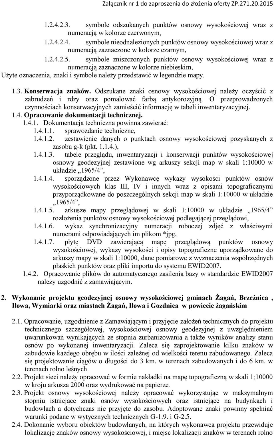 Konserwacja znaków. Odszukane znaki osnowy wysokościowej należy oczyścić z zabrudzeń i rdzy oraz pomalować farbą antykorozyjną.