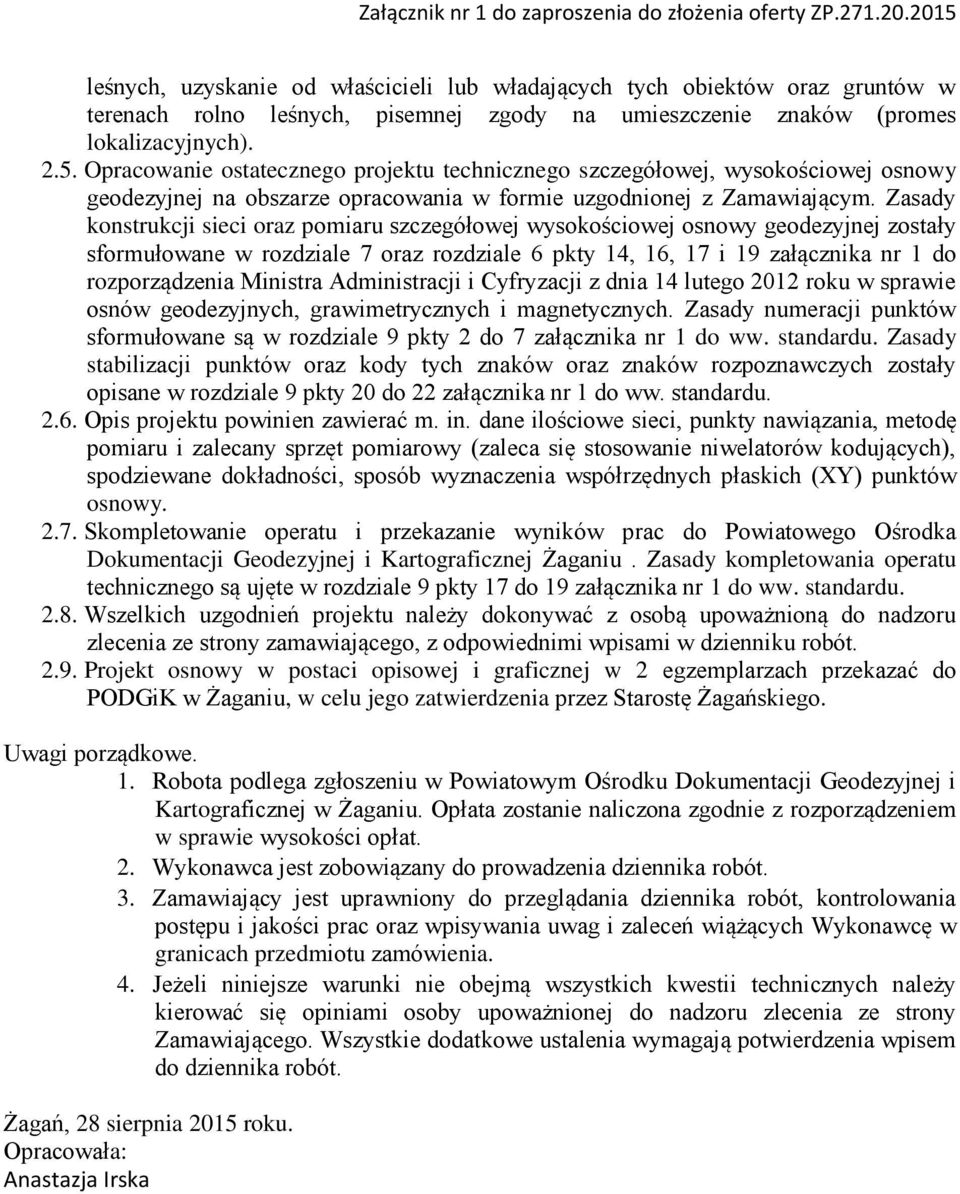 Zasady konstrukcji sieci oraz pomiaru szczegółowej wysokościowej osnowy geodezyjnej zostały sformułowane w rozdziale 7 oraz rozdziale 6 pkty 14, 16, 17 i 19 załącznika nr 1 do rozporządzenia Ministra