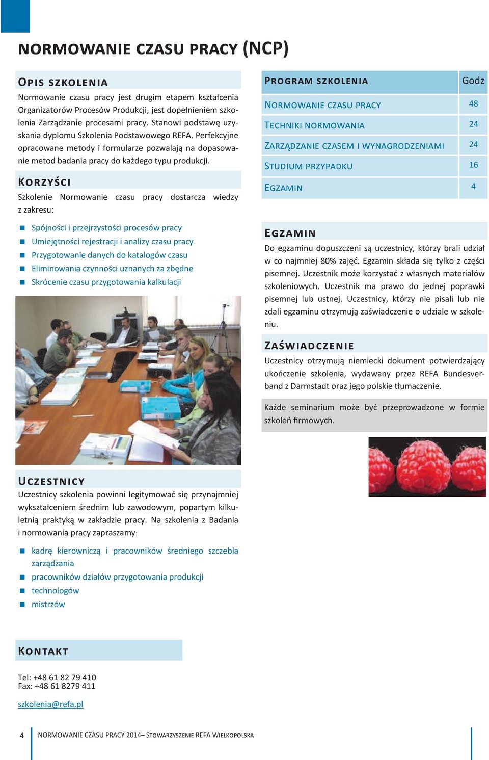 Korzyści Szkolenie Normowanie czasu pracy dostarcza wiedzy z zakresu: Normowanie czasu pracy 48 Techniki normowania 24 Zarządzanie czasem i wynagrodzeniami 24 Studium przypadku 16 Egzamin 4 Spójności