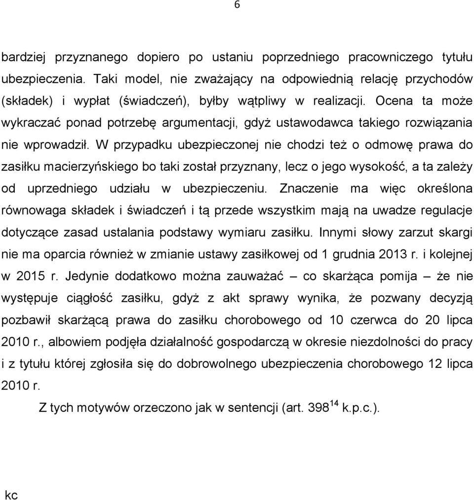 Ocena ta może wykraczać ponad potrzebę argumentacji, gdyż ustawodawca takiego rozwiązania nie wprowadził.