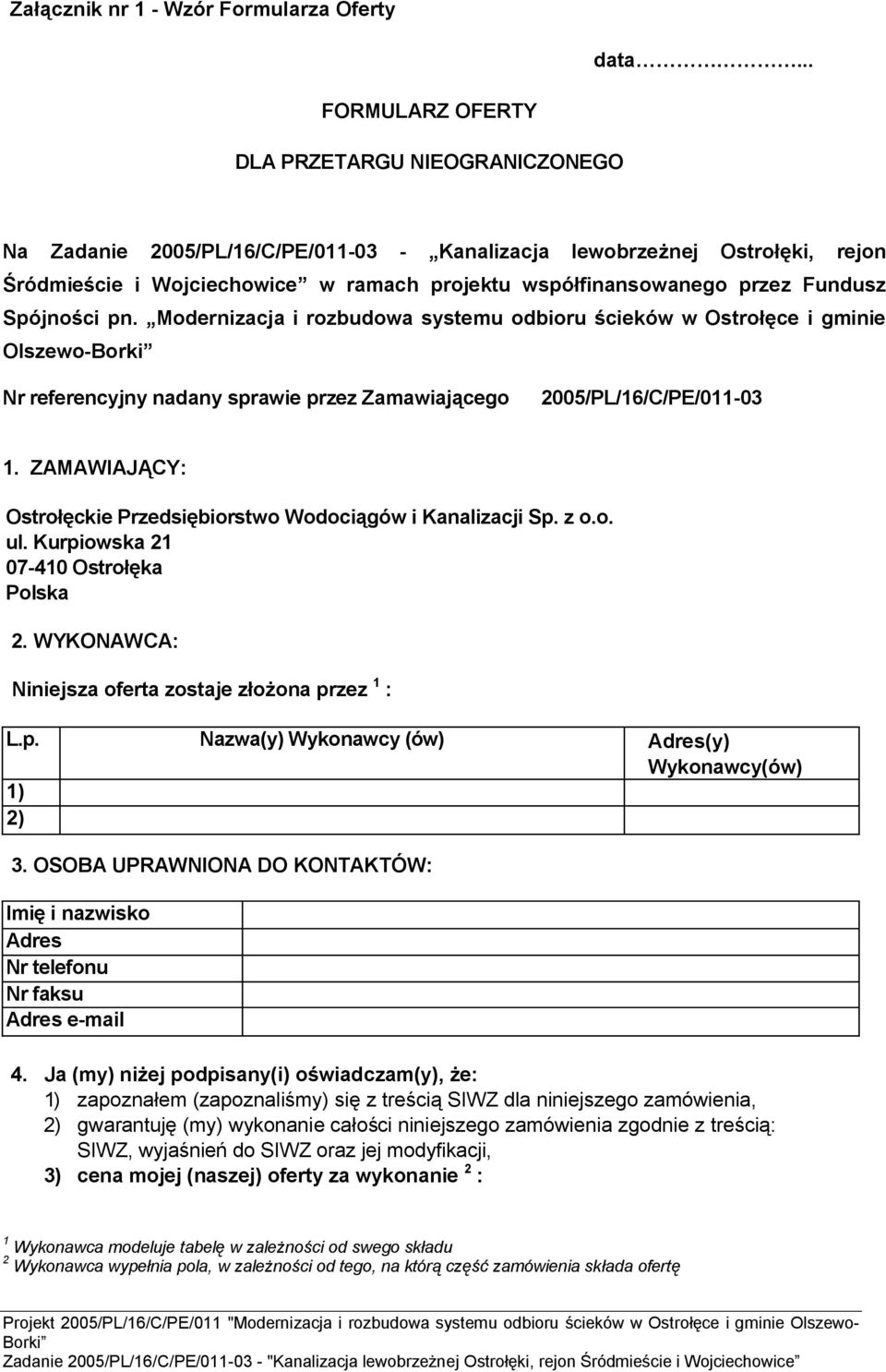 Fundusz Spójności pn. Modernizacja i rozbudowa systemu odbioru ścieków w Ostrołęce i gminie Olszewo- Nr referencyjny nadany sprawie przez Zamawiającego 2005/PL/16/C/PE/011-03 1.