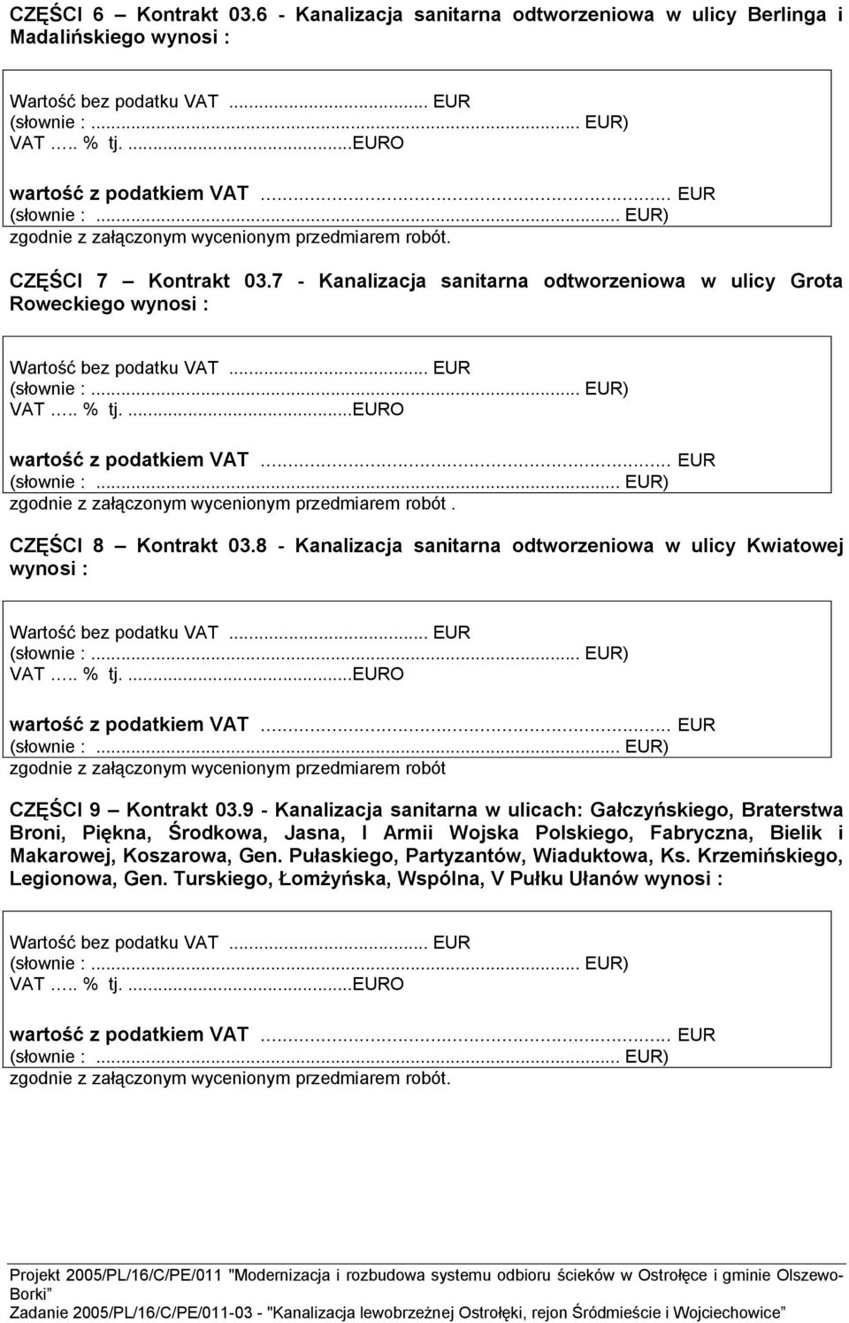 8 - Kanalizacja sanitarna odtworzeniowa w ulicy Kwiatowej wynosi : zgodnie z załączonym wycenionym przedmiarem robót CZĘŚCI 9 Kontrakt 03.