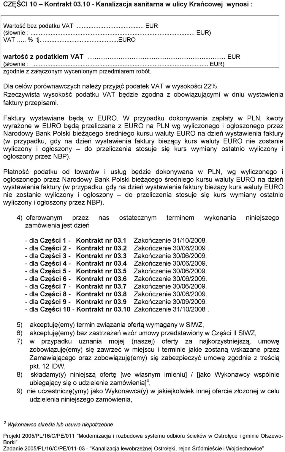 W przypadku dokonywania zapłaty w PLN, kwoty wyrażone w EURO będą przeliczane z EURO na PLN wg wyliczonego i ogłoszonego przez Narodowy Bank Polski bieżącego średniego kursu waluty EURO na dzień