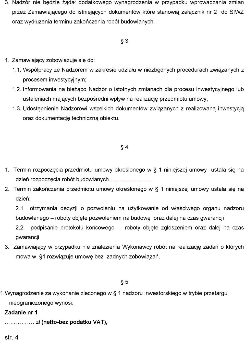 Informowania na bieżąco Nadzór o istotnych zmianach dla procesu inwestycyjnego lub ustaleniach mających bezpośredni wpływ na realizację przedmiotu umowy; 1.3.