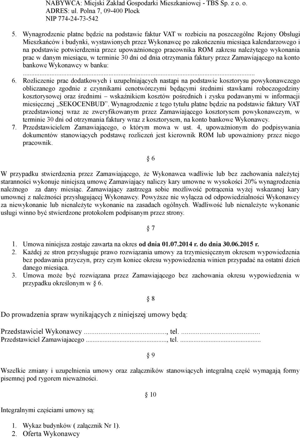 potwierdzenia przez upoważnionego pracownika ROM zakresu należytego wykonania prac w danym miesiącu, w terminie 30 dni od dnia otrzymania faktury przez Zamawiającego na konto bankowe Wykonawcy w