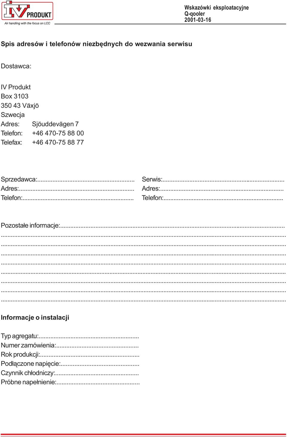 .. Adres:... Telefon:... Pozosta³e informacje:........................... Informacje o instalacji Typ agregatu:.