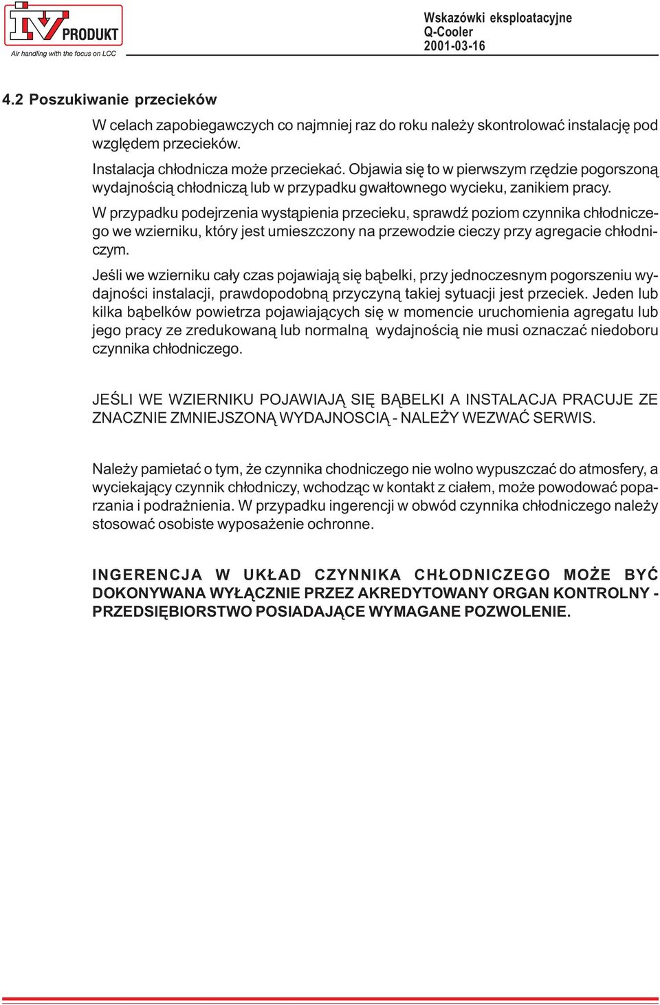 W przypadku podejrzenia wyst¹pienia przecieku, sprawdÿ poziom czynnika ch³odniczego we wzierniku, który jest umieszczony na przewodzie cieczy przy agregacie ch³odniczym.