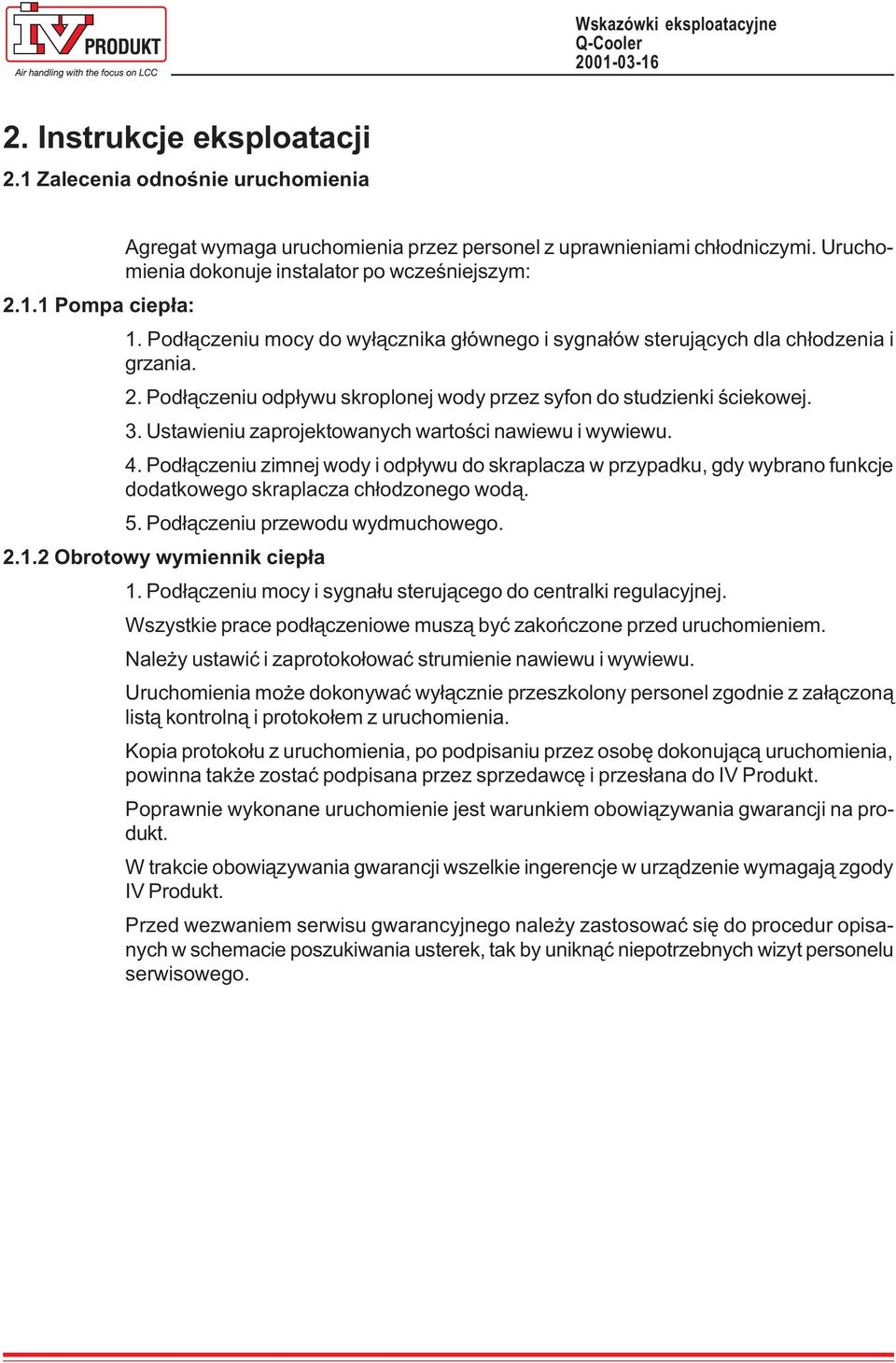 Ustawieniu zaprojektowanych wartoœci nawiewu i wywiewu. 4. Pod³¹czeniu zimnej wody i odp³ywu do skraplacza w przypadku, gdy wybrano funkcje dodatkowego skraplacza ch³odzonego wod¹. 5.