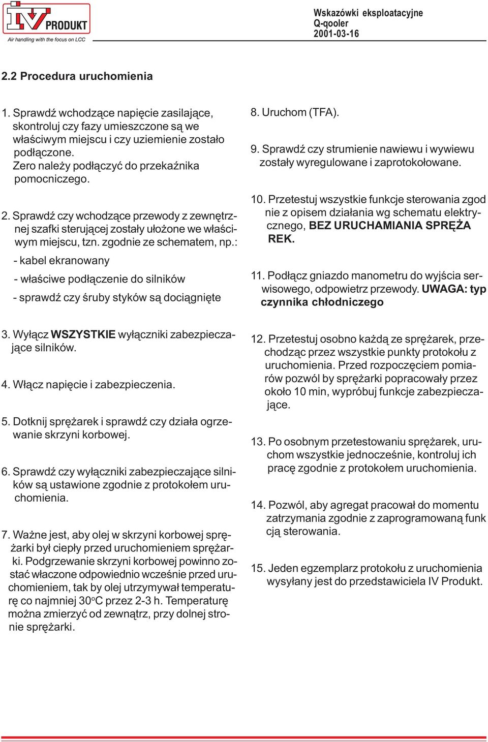 : - kabel ekranowany - w³aœciwe pod³¹czenie do silników - sprawdÿ czy œruby styków s¹ doci¹gniête 8. Uruchom (TFA). 9. SprawdŸ czy strumienie nawiewu i wywiewu zosta³y wyregulowane i zaprotoko³owane.