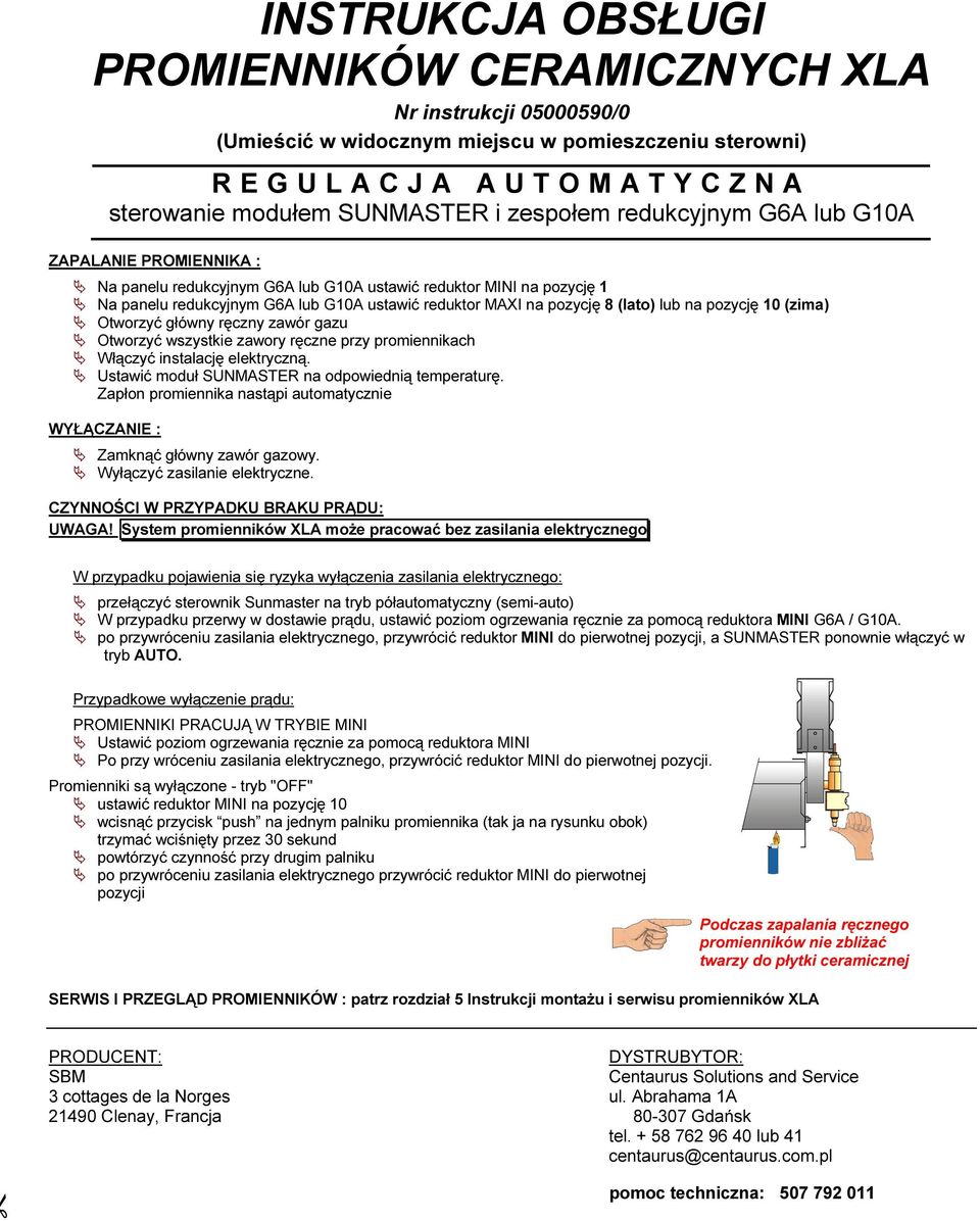 pozycję 8 (lato) lub na pozycję 10 (zima) Otworzyć główny ręczny zawór gazu Otworzyć wszystkie zawory ręczne przy promiennikach Włączyć instalację elektryczną.