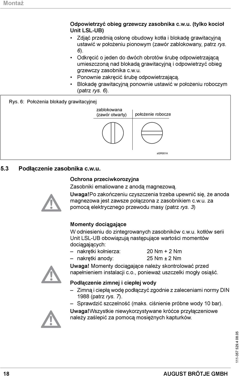 Blokadę grawitacyjną ponownie ustawić w położeniu roboczym (patrz rys. 6). Rys. 6: Położenia blokady grawitacyjnej zablokowana (zawór otwarty) położenie robocze 5.3 Podłączenie zasobnika c.w.u. Ochrona przeciwkorozyjna Zasobniki emaliowane z anodą magnezową.