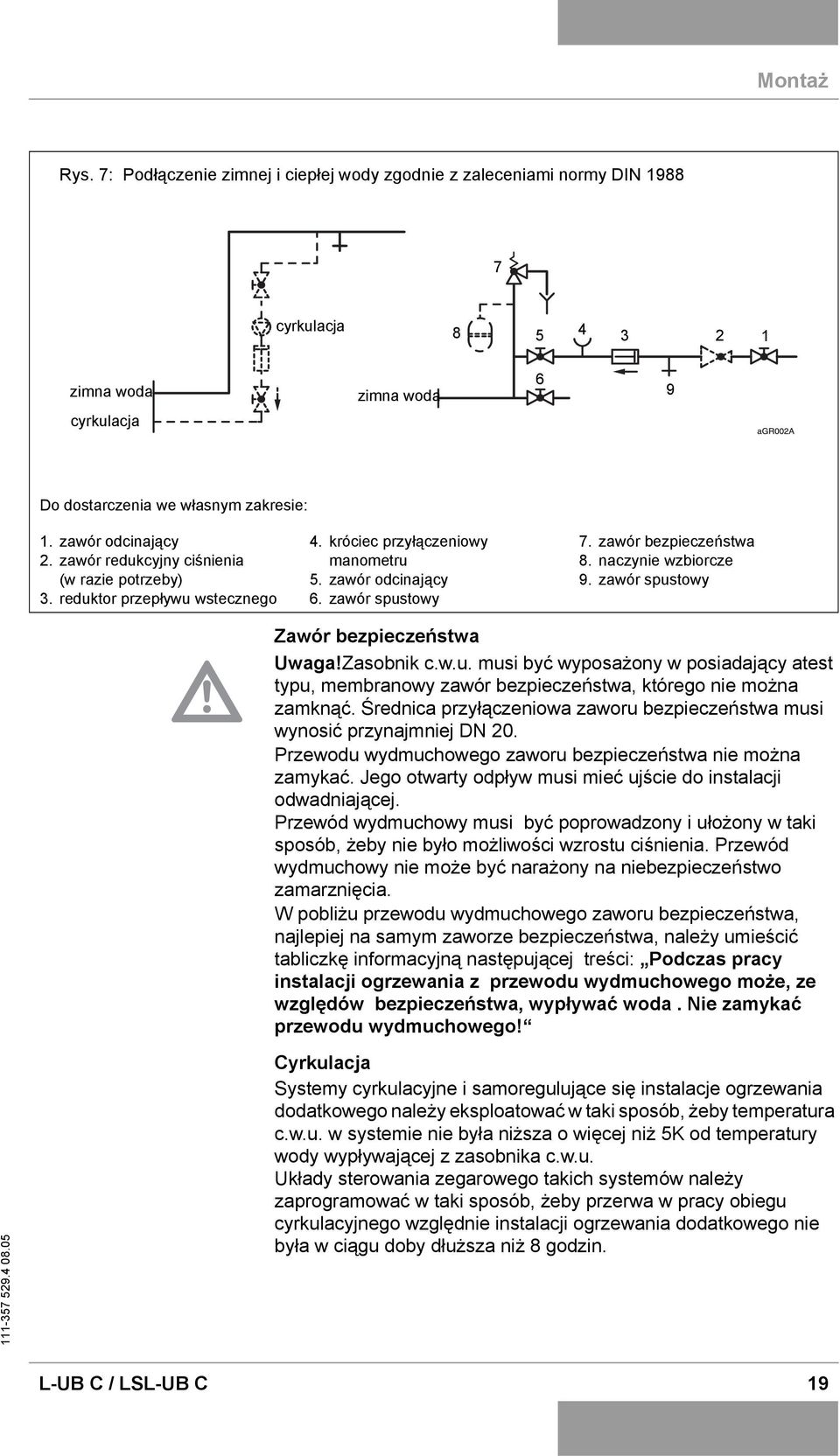 naczynie wzbiorcze 9. zawór spustowy Zawór bezpieczeństwa Uwaga!Zasobnik c.w.u. musi być wyposażony w posiadający atest typu, membranowy zawór bezpieczeństwa, którego nie można zamknąć.