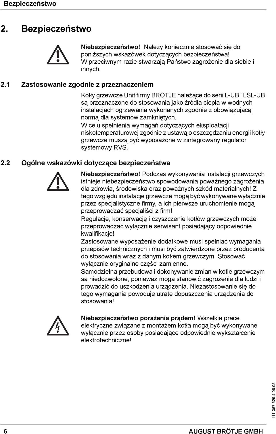 1 Zastosowanie zgodnie z przeznaczeniem Kotły grzewcze Unit firmy BRÖTJE należące do serii L-UB i LSL-UB są przeznaczone do stosowania jako źródła ciepła w wodnych instalacjach ogrzewania wykonanych