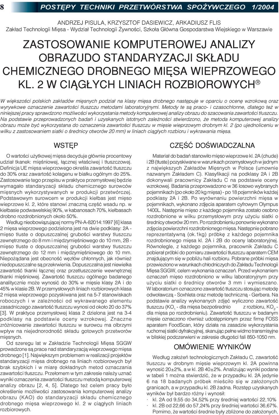 2 W CI G YCH LINIACH ROZBIOROWYCH W wiêkszoœci polskich zak³adów miêsnych podzia³ na klasy miêsa drobnego nastêpuje w oparciu o ocenê wzrokow¹ oraz wyrywkowe oznaczenie zawartoœci t³uszczu metodami
